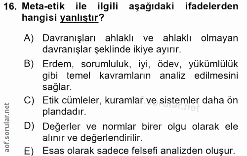 16. soru: Meta-etik ile ilgili aşağıdaki ifadelerden hangisi yanlıştır? A) Davranışları ahlaklı ve ahlaklı olmayan davranışlar…