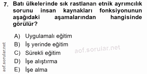 7. soru: Batı ülkelerinde sık rastlanan etnik ayrımcılık sorunu insan kaynakları fonksiyonunun aşağıdaki aşamalarından hangisi…