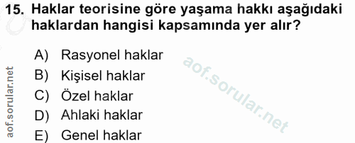15. soru: Haklar teorisine göre yaşama hakkı aşağıdaki haklardan hangisi kapsamında yer alır? A) Rasyonel haklar B) Kişisel hak…