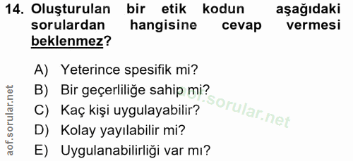 14. soru: Oluşturulan bir etik kodun aşağıdaki sorulardan hangisine cevap vermesi beklenmez? A) Yeterince spesifik mi? B) Bir g…