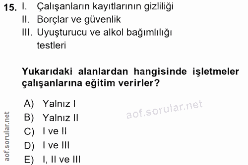 15. soru: I. Çalışanların kayıtlarının gizliliği II. Borçlar ve güvenlik III. Uyuşturucu ve alkol bağımlılığı testleri Yukarıda…