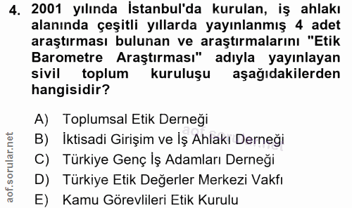 4. soru: 2001 yılında İstanbul'da kurulan, iş ahlakı alanında çeşitli yıllarda yayınlanmış 4 adet araştırması bulunan ve araşt…