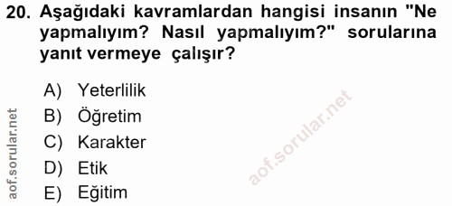 20. soru: Aşağıdaki kavramlardan hangisi insanın "Ne yapmalıyım? Nasıl yapmalıyım?" sorularına yanıt vermeye çalışır? A) Yeterl…