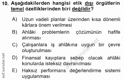 10. soru: Aşağıdakilerden hangisi etik dışı örgütlerin temel özelliklerinden biri değildir? A) Uzun vadeli planlar üzerinden kı…