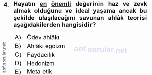 4. soru: Hayatın en önemli değerinin haz ve zevk almak olduğunu ve ideal yaşama ancak bu şekilde ulaşılacağını savunan ahlâk t…