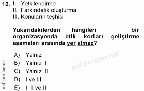 12. soru: I. Yetkilendirme II. Farkındalık oluşturma IlI. Konuların teşhisi Yukarıdakilerden hangileri bir organizasyonda etik…