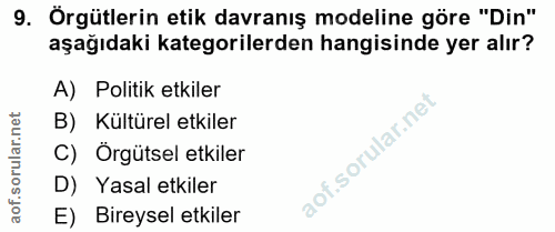9. soru: Örgütlerin etik davranış modeline göre "Din" aşağıdaki kategorilerden hangisinde yer alır? A) Politik etkiler B) Kült…