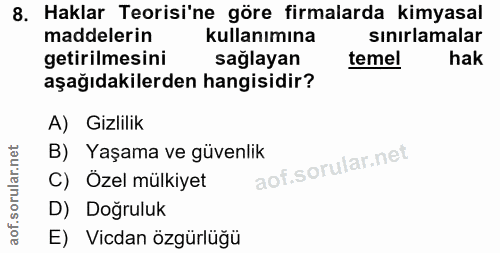8. soru: Haklar Teorisi'ne göre firmalarda kimyasal maddelerin kullanımına sınırlamalar getirilmesini sağlayan temel hak aşağı…