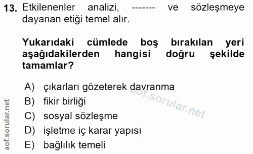 13. soru: Etkilenenler analizi, ve sözleşmeye dayanan etiği temel alır. Yukarıdaki cümlede boş bırakılan yeri aşağıdakilerden h…
