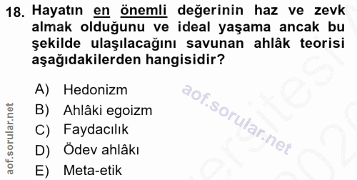 18. soru: Hayatın en önemli değerinin haz ve zevk almak olduğunu ve ideal yaşama ancak bu şekilde ulaşılacağını savunan ahlâk t…