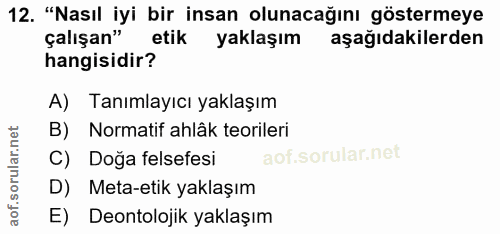 12. soru: "Nasıl iyi bir insan olunacağını göstermeye çalışan" etik yaklaşım aşağıdakilerden hangisidir? A) Tanımlayıcı yaklaşı…