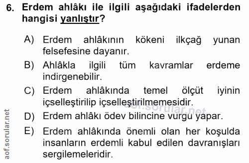 6. soru: Erdem ahlâkı ile ilgili aşağıdaki ifadelerden hangisi yanlıştır? A) Erdem ahlâkının kökeni ilkçağ yunan felsefesine d…