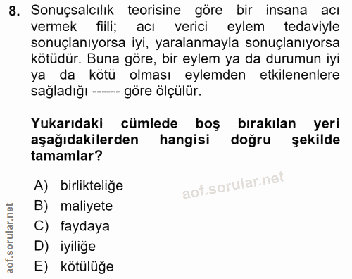 8. soru: Sonuçsalcılık teorisine göre bir insana acı vermek fiili; acı verici eylem tedaviyle sonuçlanıyorsa iyi, yaralanmayla…