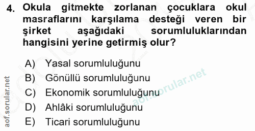 4. soru: Okula gitmekte zorlanan çocuklara okul masraflarını karşılama desteği veren bir şirket aşağıdaki sorumluluklarından h…