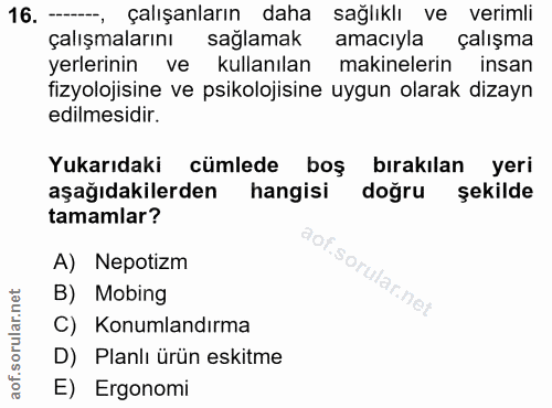 16. soru: --, çalışanların daha sağlıklı ve verimli çalışmalarını sağlamak amacıyla çalışma yerlerının ve kullanılan makineleri…