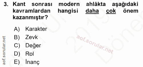 3. soru: Kant sonrası modern ahlâkta aşağıdaki kavramlardan hangisi daha cok önem kazanmıştır? A) Karakter B) Zevk C) Değer D)…