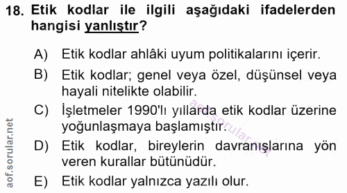18. soru: Etik kodlar ile ilgili aşağıdaki ifadelerden hangisi yanlıştır? Etik kodlar ahlâki uyum politikalarını içerir. B) Eti…
