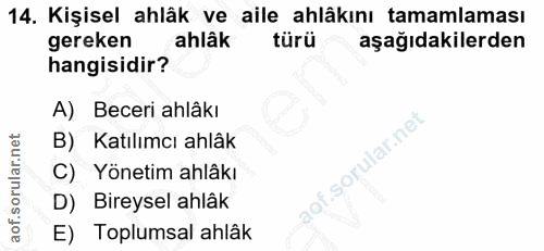14. soru: Kişisel ahlâk ve aile ahlâkını tamamlaması gereken ahlâk türü aşağıdakilerden hangisidir? A) Beceri ahlâkı B) Katılım…