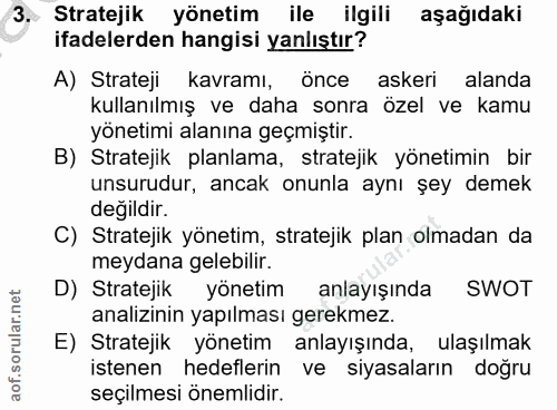 3. soru: Stratejik yönetim ile ilgili aşağıdaki ifadelerden hangisi yanlıştır? A) Strateji kavramı, önce askeri alanda kullanı…