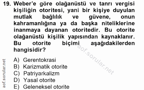 19. soru: Weber'e göre olağanüstü ve tanrı vergisi kişiliğin otoritesi, yani bir kişiye duyulan mutlak bağlılık ve güvene, onun…