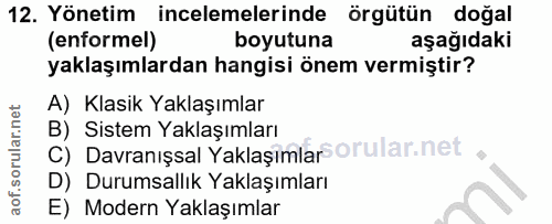 12. soru: Yönetim incelemelerinde örgütün doğal (enformel) boyutuna aşağıdaki yaklaşımlardan hangisi önem vermiştir? A) Klasik…