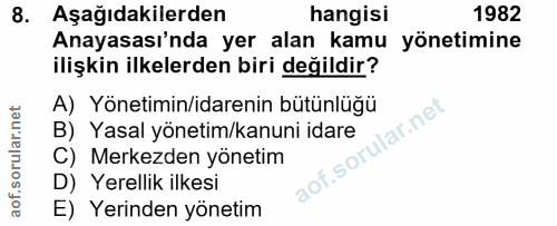 8. soru: Aşağıdakilerden hangisi 1982 Anayasası'nda yer alan kamu yönetimine ilişkin ilkelerden biri değildir? A) Yönetimin/id…