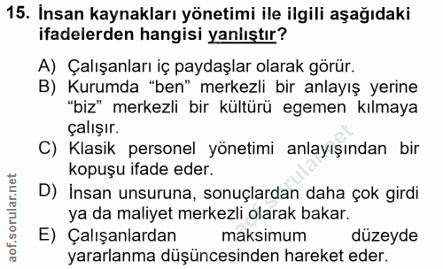 15. soru: İnsan kaynakları yönetimi ile ilgili aşağıdaki ifadelerden hangisi yanlıştır? A) Çalışanları iç paydaşlar olarak görü…