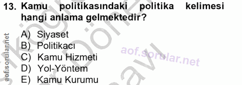 13. soru: Kamu politikasındaki/ politika kelimesi hangi anlama gelmektedir? A) Siyaset aofi B) Politikacı aof.Sortlar.net C) Ka…