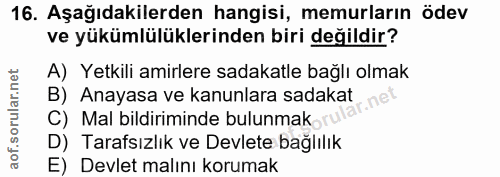 16. soru: Aşağıdakilerden hangisi, memurların ödev ve yükümlülüklerinden biri değildir? A) Yetkili amirlere sadakatle bağlı olm…