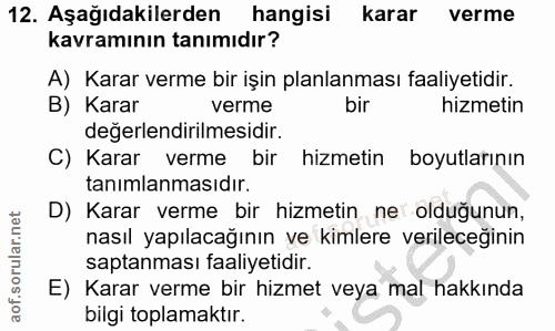 12. soru: Aşağıdakilerden hangisi karar verme kavramının tanımıdır? A) Karar verme bir işin planlanması faaliyetidir. Karar ver…