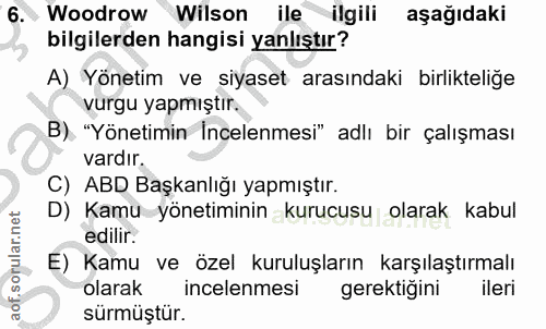 6. soru: • Woodrow Wilson ile ilgili aşağıdaki bilgilerden hangisi yanlıştır? A) Yönetim ve siyaset arasındaki birlikteliğe vu…