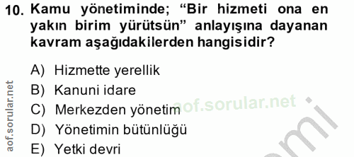 10. soru: Kamu yönetiminde; "Bir hizmeti ona en yakın birim yürütsün" anlayışına dayanan kavram aşağıdakilerden hangisidir? A)…