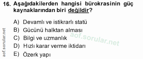16. soru: Aşağıdakilerden hangisi bürokrasinin güç kaynaklarından biri değildir? A) Devamlı ve istikrarlı statü B) Gücünü halkt…