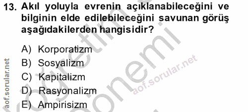 13. soru: Akıl yoluyla evrenin açıklanabileceğini ve bilginin elde edilebileceğini savunan görüş aşağıdakilerden hangisidir? A)…