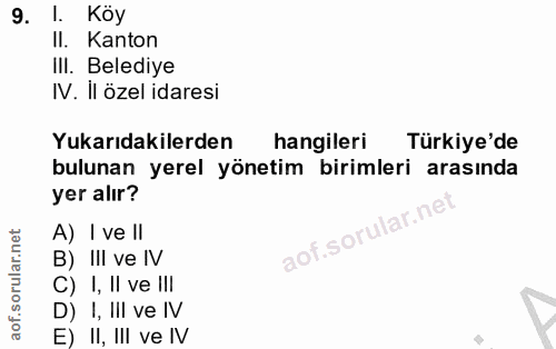 9. soru: 1. Köy II. Kanton Ill. Belediye IV. il özel idaresi Yukarıdakilerden hangileri Türkiye'de bulunan yerel yönetim birim…