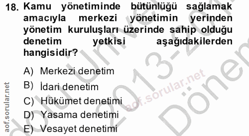 18. soru: Kamu yönetiminde bütünlüğü sağlamak amacıyla merkezi yönetimin yerinden yönetim kuruluşları üzerinde sahip olduğu den…