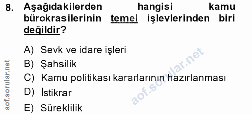 8. soru: Aşağıdakilerden hangisi kamu bürokrasilerinin temel işlevlerinden biri değildir? A) Sevk ve idare işleri B) Şahsilik…