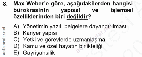 8. soru: Max Weber'e göre, aşağıdakilerden hangisi bürokrasinin yapısal ve işlemsel özelliklerinden biri değildir? A) Yönetimi…