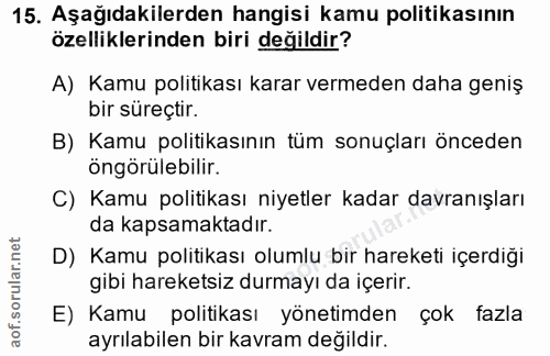 15. soru: Aşağıdakilerden hangisi kamu politikasının özelliklerinden biri değildir? A) Kamu politikası karar vermeden daha geni…