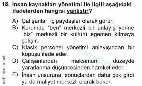 18. soru: Insan kaynakları yönetimi ile ilgili aşağıdaki ifadelerden hangisi yanlıştır? A) Çalışanları iç paydaşlar olarak görü…