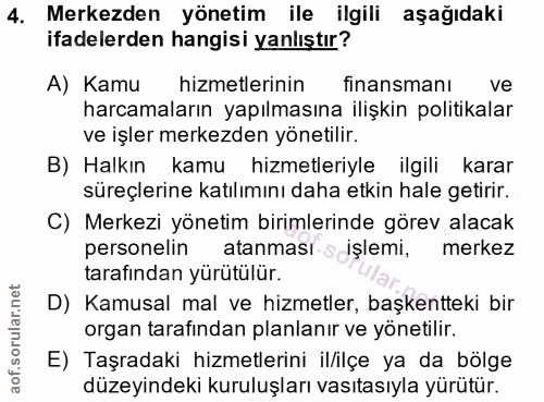 4. soru: Merkezden yönetim ile ilgili aşağıdaki ifadelerden hangisi yanlıştır? A) Kamu hizmetlerinin finansmanı ve harcamaları…