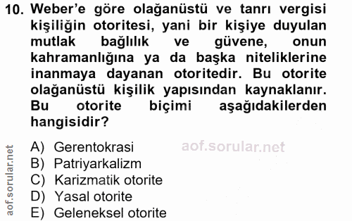 10. soru: Weber'e göre olağanüstü ve tanrı vergisi kişiliğin otoritesi, yani bir kişiye duyulan mutlak bağlılık ve güvene, onun…