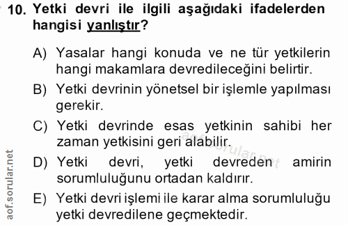 10. soru: :10. Yetki devri ile ilgili aşağıdaki ifadelerden hangisi yanlıştır? A) Yasalar hangi konuda ve ne tür yetkilerin han…