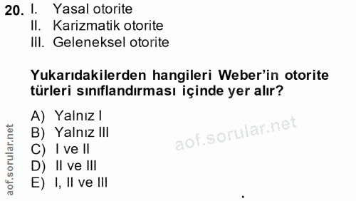 20. soru: 1. Yasal otorite Il. Karizmatik otorite Ill. Geleneksel otorite Yukarıdakilerden hangileri Weber'in otorite türleri s…