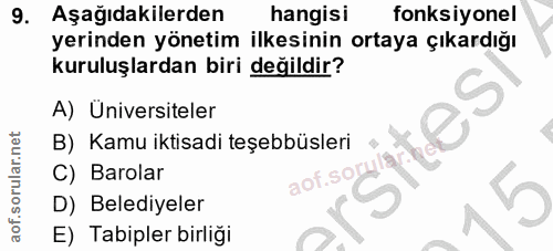 9. soru: Aşağıdakilerden hangisı fonksiyonel yerinden yönetim ilkesinin ortaya çıkardığı kuruluşlardan biri değildir? A) Ünive…