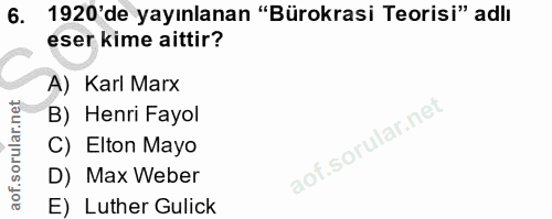 6. soru: 1920'de yayınlanan "Bürokrasi Teorisi" adlı eser kime aittir? A) Karl Marx B) Henri Fayol C) Elton Mayo D) Max Weber…