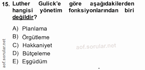 15. soru: Luther Gulick'e göre aşağıdakilerden hangisi yönetim fonksiyonlarından biri değildir? A) Planlama B) Orgütleme C) Hak…