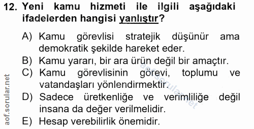 12. soru: Yeni kamu hizmeti ile ilgili aşağıdaki ifadelerden hangisi yanlıştır? A) Kamu görevlisi stratejik düşünür ama demokra…