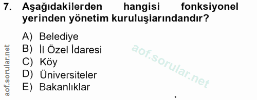 7. soru: Aşağıdakilerden hangisi fonksiyonel yerinden yönetim kuruluşlarındandır? A) Belediye B) il Özel İdaresi C) Köy D) Üni…