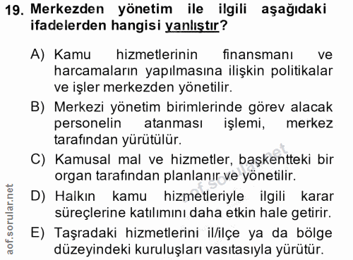 19. soru: Merkezden yönetim ile ilgili aşağıdaki ifadelerden hangisi yanlıştır? A) Kamu hizmetlerinin finansmanı ve harcamaları…